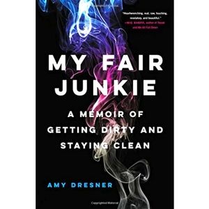 🫟 MY FAIR JUNKIE: A Memoir of Getting Dirty & Staying Clean (Amy Dresner)